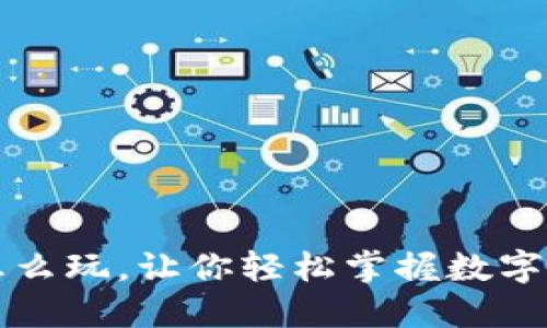 小狐钱包怎么玩，让你轻松掌握数字钱包的魅力