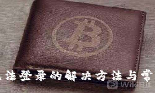 :
小狐钱包无法登录的解决方法与常见问题解析