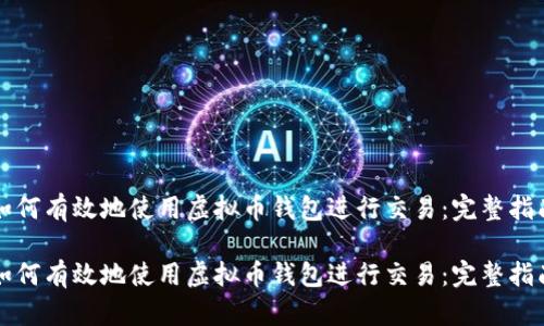 如何有效地使用虚拟币钱包进行交易：完整指南

如何有效地使用虚拟币钱包进行交易：完整指南