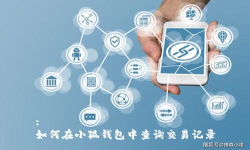 :
如何在小狐钱包中查询交易记录