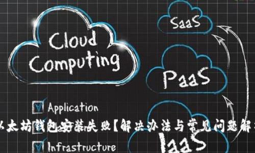 以太坊钱包安装失败？解决办法与常见问题解析