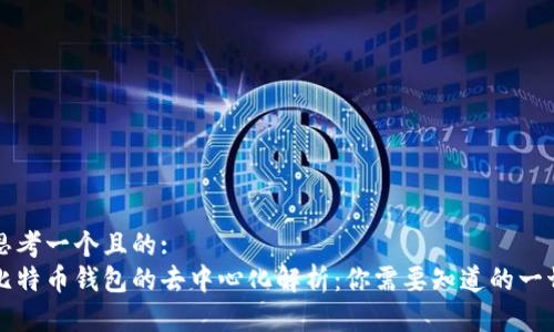 思考一个且的:  
比特币钱包的去中心化解析：你需要知道的一切