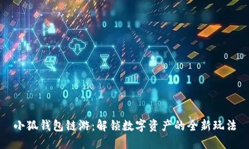 小狐钱包链游：解锁数字资产的全新玩法
