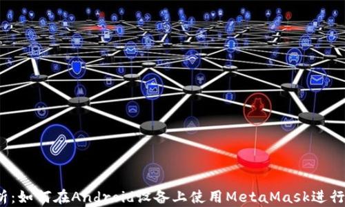 
meta全面解析：如何在Android设备上使用MetaMask进行加密货币管理