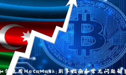 
如何使用MetaMask：新手指南和常见问题解答