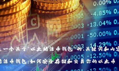 以下是一个关于“以太坊法币钱包”的、关键词和内容大纲：

以太坊法币钱包：如何安全存储和交易你的以太币