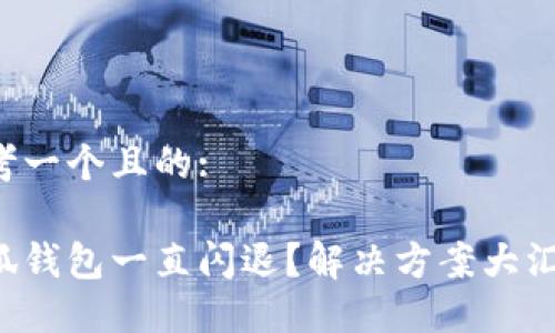 思考一个且的:

小狐钱包一直闪退？解决方案大汇总!