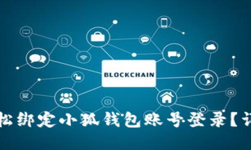 如何轻松绑定小狐钱包账号登录？详尽指南