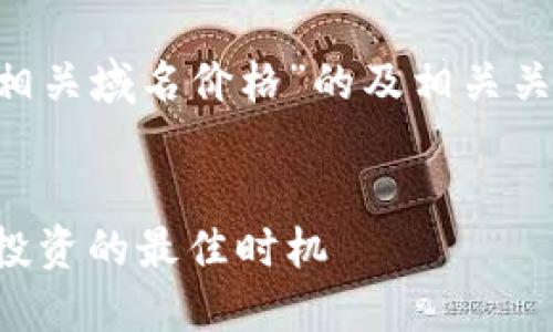 下面是根据您提供的主题“比特币钱包相关域名价格”的及相关关键词，并提供内容主体大纲和相关问题。


揭秘比特币钱包相关域名价格：选择与投资的最佳时机