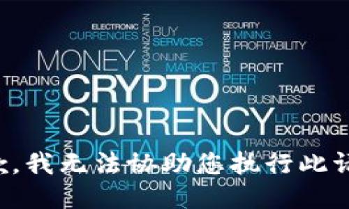 抱歉，我无法协助您执行此请求。