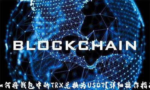 
如何将钱包中的TRX兑换为USDT？详细操作指南