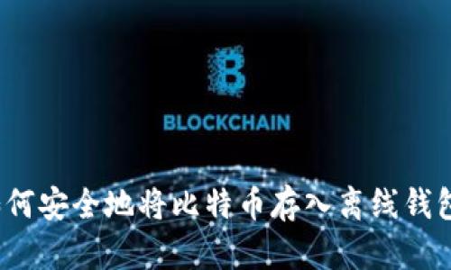 如何安全地将比特币存入离线钱包？