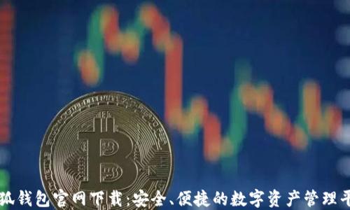 
小狐钱包官网下载：安全、便捷的数字资产管理平台