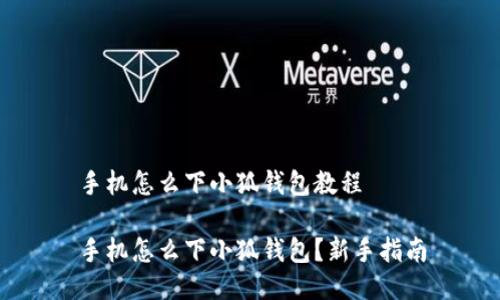 手机怎么下小狐钱包教程

手机怎么下小狐钱包？新手指南