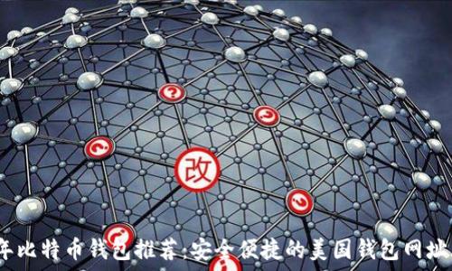   
2023年比特币钱包推荐：安全便捷的美国钱包网址大揭秘