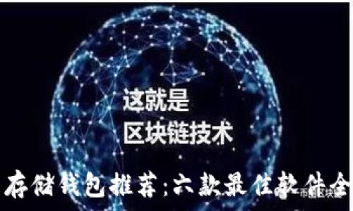   
比特币存储钱包推荐：六款最佳软件全面解析