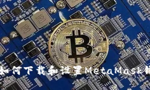 华为手机用户如何下载和设置MetaMask钱包的详细指南