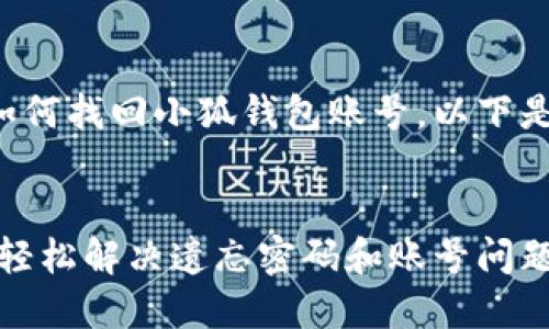为了帮助您更好地理解如何找回小狐钱包账号，以下是一个且的和相关关键词。


小狐钱包账号找回指南：轻松解决遗忘密码和账号问题