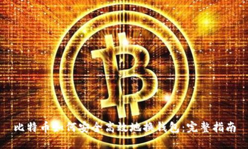 比特币如何安全高效地换钱包：完整指南