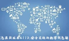   小狐钱包最新版本6113：安全高效的数字钱包解