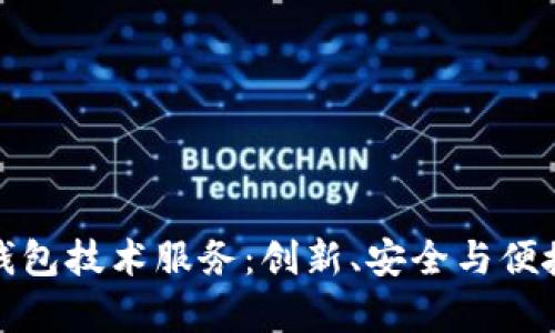 全面解析虚拟币钱包技术服务：创新、安全与便捷的数字资产管理
