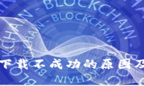 小狐钱包下载不成功的原因及解决办法