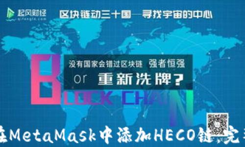 
如何在MetaMask中添加HECO链：完整指南