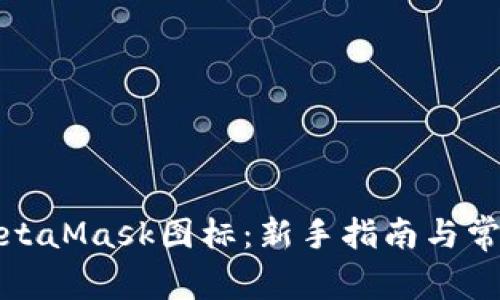 如何使用MetaMask图标：新手指南与常见问题解答
